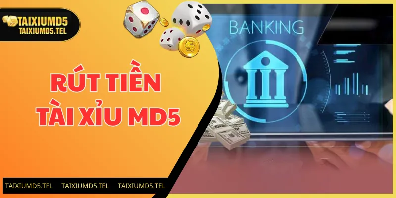 Rút Tiền Tài Xỉu MD5 Chi Tiết Và Các Điều Kiện Cần Đáp Ứng